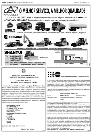 JORNAL DE ANGOLA• Quarta-feira, 20 de Abril de 2011                                                                                 |PUBLICIDADE|17




                                                                                                                                                                    (1456)
                MINISTÉRIO DOS TRANSPORTES
                                                                                                         Fundo das Nações Unidas para a População (UNFPA)
             INSTITUTO NACIONAL DA AVIAÇÃO CIVIL

                    CONCURSO PÚBLICO                                         O UNFPA é uma Organização de Desenvolvimento Internacional que promove o direito à
                                                                             saúde e igualdade de oportunidades para cada homem, mulher e criança. Apoiar os paí-
             LIMITADO POR PRÉVIA QUALIFICAÇÃO                                ses na utilização de dados, na formulação das políticas e programas de população com
                                                                             vista a reduzir a pobreza e garantir que todas as gravidezes sejam desejada, que todos
  O Instituto Nacional da Aviação Civil de Angola – INAVIC, sito na Rua      partos sejam seguros, que todos os jovens sejam protegidos do HIV e SIDA e que as mu-
                                                                             lheres e raparigas sejam tratadas com dignidade e respeito.
 Miguel de Melo nº 96, 6º andar, em Luanda, comunica que no âmbito do
 Concurso Público Limitado por Prévia Qualificação, publicado na edição      Tendo em conta as suas áreas prioritárias e a diversidade sociocultural de Angola, o
                                                                             UNFPA pretende preencher as seguinte vaga:
 do Jornal de Angola do dia 28 de Fevereiro de 2011, para concepção/exe-
 cução dos projectos sobre Registo Nacional Aeronáutico, Informatização                               ANÚNCIO DE VAGA FPA/2011-001
 do Sistema de Testes do Pessoal Aeronáutico e Informatização do Sis-        LOCAL :                  NOME DO POSTO                    NÍVEL DO POSTO
 tema de Licenciamento do Pessoal Aeronáutico, as empresas abaixo in-
                                                                             Escritório do UNFPA       Especialista em Igualdade de    «Fixed Term»
 dicadas deverão contactar no período normal de expediente o Gabinete
                                                                                                      Género
 de Administração e Finanças para aquisição dos respectivos Cadernos
 de Encargos, num prazo máximo de 7 dias.                                    Objectivo : Sob a supervisão da Representante do UNFPA, ser responsável pela monito-
                                                                             rização e avaliação das questões relacionadas com o Genéro.
                                                                             Qualificações e experiências: Pós-graduação em Sociologia, ou outras ciências socias
       - ORCAANGOLA, LDA
                                                                             afins. Excelente domínio do Português e ser fluente na língua inglesa escrito e falado é
       - GLINTT ANGOLA                                                       essencial. O conhecimento escrito e falado da língua francesa é desejável. Os candida-
       - TELEMON AFRICA - SARL                                               tos deverão ter, pelo menos, cinco anos de experiência progressiva na aréa de género
       - LINK EURO - AFRICA                                                  e desenvolvimento. O conhecimento e habilidade para utilizar o computador e as suas
       - ERA DIGITAL                                                         aplicações tais como MS Word, Excel, e Power Point é essencial. Boa capacidade inter-
       - ORGANIZAÇÕES BUTTERFLY                                              pessoal e habilidade para manter relações eficientes num ambiente multicultural.
       - JUPITER
       - CODISA´
                                                                             Nota: Procuramos candidatos competentes com espírito de dinamismo e de equipa. Os
       - SISTEC, SA                                                          interessados poderão levantar o Formulário de História Pessoal e Formulário de Descri-
       - LOGSISTEM                                                           ção do Posto na entrada do Prédio das Nações Unidas, na Rua Major Kanhangulo, 197,
       - H2 AIR                                                              R/C, e, na sua entrega, deverão ser acompanhados do Curriculum Vitae e fotocópias dos
       - ORION                                                               diplomas relevantes. Somente os candidatos que reúnem os requisitos acima menciona-
                                                                             dos serão contactados por telefone ou carta, sendo por isso necessário a indicação do
                                                                             contacto telefónico e endereço. Por favor, indicar o nome e número do posto a que se
 LUANDA, AOS 14 DE ABRIL DE 2011.
                                                                             candidata. Os candidatos poderão ainda contactar a Sra Isabel Lopes, através do se-
                                                                             guinte Nº: 22 6430 890, ou ilima@unfpa.org
                                O DIRECTOR GERAL                             Prazo de entrega das Candidaturas: de 18 de Abril a 5 de Maio de 2011.
                                                                    (1622)                                                                                      (1603)
 