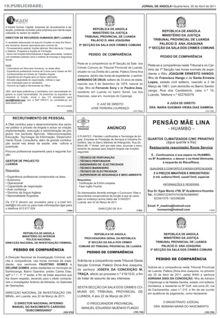 18|PUBLICIDADE|                                                                                                              JORNAL DE ANGOLA•Quarta-feira, 20 de Abril de 2011




A Kwadi Human Capital, empresa de recrutamento e se-
lecção, pretende contratar para empresa sua cliente espe-                       REPÚBLICA DE ANGOLA
                                                                                                                                           REPÚBLICA DE ANGOLA
cializada no sector do retalho:                                                 MINISTÉRIO DA JUSTIÇA
                                                                           TRIBUNAL PROVINCIAL DE LUANDA                                   MINISTÉRIO DA JUSTIÇA
DIRECTOR DE RECURSOS HUMANOS (M/F) LUANDA
                                                                               PALÁCIO D. ANA JOAQUINA                                TRIBUNAL PROVINCIAL DE LUANDA
O candidato selecionado irá assumir funções na área dos Recur-
sos Humanos, ficando reponsável pelo controlo de:                     8ª SECÇÃO DA SALA DOS CRIMES COMUNS                                 PALÁCIO D. ANA JOAQUINA
- Processamento salarial; Acções laborais; Recrutamento; Cargos                                                                   1ª SECÇÃO DA SALA DOS CRIMES COMUNS
e Salários; Programa e Acções de Formação.
- Apoio nas funções administrativas e legais associadas, contacto             PEDIDO DE COMPARÊNCIA
com entidades públicas como o Instituto de Emprego e Segurança                                                                             PEDIDO DE COMPARÊNCIA
Social.
                                                                     Pede-se a comparência na 8ª Secção da Sala dos
Perfil:                                                                                                                           Pede-se a comparência neste Tribunal e no Car-
- Licenciatura em Recursos Humanos, ou áreas afins;                  Crimes Comuns do Tribunal Provincial de Luanda,
- Experiência profissional mínima de 5 anos como Gestor de RH;
                                                                                                                                  tório da 1ª Secção nas horas normais de expe-
                                                                     situado na rua Direita de Luanda, Palácio Dona Ana
- Conhecimentos em Direito do Trabalho Angola;                                                                                    diente o Réu JOAQUIM ERNESTO HANGO,
- Experiência em Angola será um factor valorizado;                   Joaquina, dentro das horas de expediente, o senhor:
                                                                                                                                  filho de Francisco Hango e de Santa Ernesto
- Elevada capacidade de organização, método e rigor,                 ARMANDO DE DEUS, solteiro de 33 anos de idade,
  com orientação para os resultados;                                                                                              Lopes, estado civil solteiro, nascido a 2 de
                                                                     nascido aos 9 de Setembro de 1979, natural do
- Domínio de Inglês e ferramentas de Office.                                                                                      Março de 1981, com domicílio no Bairro Sambi-
                                                                     Uíge, filho de Fernando Sony e de Paulina Zeza,
OBS: será dada preferência a candidatos com nacionalidade an-        residente em Luanda no bairro Sonef, rua dos                 zanga, Rua dos Candeeiros, casa n.º 14,
golana ou dupla nacionalidade. Se preencher os requisitos ne-                                                                     Luanda, Telefone n.º 922762079
cessários à função, envie o seu CV actualizado para                  Kwanzas, casa s/n, município do Cazenga.
geral@kwadi.com com a Refª DRH/11 ou candidate-se em
www,kwadi.com.                                                                                                                                A JUÍZA DE DIREITO
                                                                                   O JUIZ DE DIREITO
                                                ...We know people
                                                                                JOSÉ PEREIRA LOURENÇO                              DRA. MARIA GUIOMAR VIEIRA DIAS GAMBOA
                                                           (1533)                                                    (103.705a)                                                (103.738)


      RECRUTAMENTO DE PESSOAL
A Ofek contribui para o desenvolvimento dos secto-                                                                                   PENSÃO MÃE LINA
res público e privado de Angola e actua na criação,                                           ANÚNCIO                                             - HUAMBO -
implementação, execução e administração de pro-
jectos nos sectores Agrícola, Telecomunicações,
Educação, Tecnologia de Informação, Desenvolvi-                      A PLANTEC, Petróleo Lubrificantes e Tecnologia de An-
mento Rural, Consultoria, além de grande contribui-                  gola, Empresa de Prestação de Serviços à Indústria Pe-       QUARTOS CLIMATIZADOS C/WC PRIVATIVO
ção social nas áreas da saúde, arte, cultura e                       trolífera, sita no Bairro Mártires de Kifangondo, Rua 20,                  (água quente e fria)
juventude.                                                           Bloco 66- 1º Andar, vem por este meio, anunciar o recru-
                                                                     tamento de pessoal para Saipem Angola nas funções             Restaurante requintado/ Room Service
Procura profissional experiente para a seguinte fun-                 seguintes:
ção:                                                                                                                                E…Continuamos à sua espera no HUAMBO,
                                                                     - TÉCNICO DE PERFURAÇÃO                                      no Bº Académico, a descer o ex-Hotel Almirante,
GESTOR DE PROJECTO                                                   - TÉCNICO PERFURADOR
                                                                                                                                            à esquerda do Risca/Risca.
LUANDA                                                               - ENGENHEIRO DE ELECTRICIDADE
                                                                     - TÉCNICO MARINHEIRO                                          QUALIDADE E CONFORTO É A NOSSA ESPECIALIDADE
Requisitos:                                                          - TÉCNICO DE ELECTRICIDADE
                                                                                                                                      E A PREÇOS IMBATÍVEIS E IRRESISTÍVEIS!
                                                                     - SUPERVISOR DE SEGURANÇA E MEIO AMBIENTE
• Experiência profissional comprovada na área.                                                                                        8 mil, solteiro/10mil, casal/13mil, especial
• Autónomo                                                           Requisitos:
• Operacional                                                        - Certificação da ESSA completa                                          INFORMAÇÕES E RESERVAS
• Capacidade de negociação                                           - Falar inglês Fluente
• Auto confiança
                                                                                                                                  Rua Dr. Egas Moniz nº98, Bº Académico-Huambo
• Domínio da língua Inglesa                                          Os interessados deverão entregar o Curriculum Vitae e
• Nacionalidade Angolana                                             documentos comprovativos da função a que se candi-           Tel.: 912660722/937474336/924969993
                                                                     data no endereço acima citado até 31/04/2011.                      923301079 / 923356288
Os CV`S devem ser enviados para o e-mail lori-                       Luanda, aos 23 de Março de 2011.
beth@hr-int.com ou para mais informações ligar para                                                                               Email: P_maelina@hotmail.com
o telefone 913 617 024.                                                                DIRECÇÃO DE R.H                                   ivonsenio@hotmail.com
                                                            (1564)                                                      (1352)                                                     (1069)




           REPÚBLICA DE ANGOLA                                                     REPÚBLICA DE ANGOLA                                      REPÚBLICA DE ANGOLA
          MINISTÉRIO DO INTERIOR
                                                                           PROCURADORIA GERAL DA REPÚBLICA                                  MINISTÉRIO DA JUSTIÇA
             POLÍCIA NACIONAL
DIRECÇÃO NACIONAL DE INVESTIGAÇÃO CRIMINAL                                    6ª SECÇÃO DA SALA DOS CRIMES                             TRIBUNAL PROVINCIAL DE LUANDA

       PEDIDO DE COMPARÊNCIA
                                                                      COMUNS DO TRIBUNAL PROVINCIAL DE LUANDA                              PALÁCIO D. ANA JOAQUINA

                                                                             PEDIDO DE COMPARÊNCIA
                                                                                                                                   3ª SECÇÃO DA SALA DOS CRIMES COMUNS


                                                                                                                                        PEDIDO DE COMPARÊNCIA
A Direcção Nacional de Investigação Criminal, soli-
cita a comparência, nas horas normais de expe-                       Solicita-se a comparência neste Tribunal (Sexta
diente, dos senhores FAUSTINO GOMES e                                Secção Criminal, Palácio Dona Ana Joaquina,
DELVINE GOMES, antes residentes no município do                                                                                   Solicita-se a comparência neste Tribunal Provincial
                                                                     da senhora JOSEFA DA CONCEIÇÃO M.                            de Luanda, Palácio Dona Ana Joaquina, no próximo
Sambizanga, Bairro Operário, prédio Carlos Dias,
aptº n.º 1 - F, 1º andar, a fim de tratar assuntos que               TRAÇA, afecto ao processo n.º 416/10-D, a fim                dia 25 de Abril de 2011, pelas 9H00 a senhora
lhe dizem respeito, devendo para o efeito contacta-                  de tratar de assunto de seu interesse.                       ADRIANA DIAS DA CONCEIÇÃO, filha de Adriano
rem o investigador António de Almeida, no Gabinete                                                                                Chipolongo e de Natália Samba, estado civil solteira,
de Operações.                                                                                                                     doméstica, e residente no Bº Golf, sub-zona 20, rua
                                                                     SEXTA SECÇÃO DA SALA DOS CRIMES CO-
                                                                                                                                  da Cacharamba, casa n.º 315, a fim de ser ouvido
DIRECÇÃO NACIONAL DE INVESTIGAÇÃO CRI-                               MUNS DO TRIBUNAL PROVINCIAL DE
                                                                                                                                  em audiência de julgamento, como declarante.
MINAL, em Luanda, aos 22 de Março de 2011.                           LUANDA, A aos 22 de Março de 2011.

       O DIRECTOR NACIONAL INTERINO                                                                                                         O MAGISTRADO JUDICIAL
                                                                          O PROCURADOR PROVINCIAL
      MANUEL DO NASCIMENTO CARDOSO                                                                                                    DRA. BEBIANA MARIA DO NASCIMENTO
                                                                        MANUEL EDUARDO MUENHO FUNGO
             *SUBCOMISSÁRIO*
                                                        (302.676)                                                     (103.740)                                                (103.705)
 