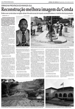 32|províncias|                                                                                                                                                JoRnAl de AnGolA•Quarta-feira, 20 de abril de 2011


obras na província do KWanZa-suL

Reconstrução melhora imagem da Conda
Estão a ser construídas na região várias infra-estruturas de impacto social para elevar o nível de vida da população
  CASimiRo JoSé| sumbe                                                     casimiro josé|sumbE                                                                                                                                 casimiro josé|sumbE



  A sede do município da Conda,
província do Kwanza-Sul, está a
ganhar outra imagem, com a exe-
cução de projectos de âmbito so-
cial, enquadrados no programa
municipal integrado de desen-
volvimento rural e combate à fo-
me e pobreza, financiado pelo
Governo Provincial.
   O município da Conda é poten-
cialmente rico, mas a sua popula-
ção ainda não usufrui das suas ri-
quezas porque a exploração está
condicionada à existência de meios
técnicos e de recursos financeiros.
   A sua localização geográfica e
estratégica fez do município da
Conda uma zona de disputa duran-
te a guerra e, por essas circunstân-
cias, muitas acções que visavam o
seu crescimento e desenvolvimen-
to foram obstruídas.
   Alcançada a paz, em 2002, a Ad-
ministração Municipal e o Gover-
no Provincial desenvolveram pro-
gramas para a sua recuperação, so-
bretudo as vias de acesso, para
atrair investidores.
   Mas outros obstáculos, decor-
rentes da crise financeira, causa-
ram a paralisação de muitos projec-              Administrador adjunto Germano Armando             Reparação de passeios e outras obras de impacto social em curso estão a dar outro aspecto sede municipal da Conda e arredores
tos. Com a recepção, em finais de
Março, da primeira tranche de fun-               palácio municipal da Conda, a es-                 quadro do programa de reconstru-                 sistema de ensino quatro mil crian-              Angola que a intervenção do sector
dos do pacote financeiro progra-                 cola primária na sede municipal e a               ção nacional.                                    ças. O sector da saúde também en-                privado é ainda tímido, devido ao
mado para o corrente ano, as auto-               construção de outra escola para o                    O responsável municipal disse                 frenta dificuldades. A falta de am-              avançado estado de degradação das
ridades do município arregaçaram                 segundo ciclo.                                    que as empreitadas decorrem a um                 bulâncias, equipamentos de radio-                vias que dão acesso á comuna e aos
as mangas e estão empenhadas em                     Das obras em execução, constam                 ritmo acelerado e, a partir daí, os              logia e cirurgia e de um centro de               postos administrativos com poten-
mudar o actual quadro.                           ainda a construção de um parque                   vários projectos até aqui adiados                aconselhamento e testagem volun-                 cialidades agro-pecuárias. Mas
                                                 infantil, a reparação do cemitério                vão ser concluídos.                              tária da Sida (CATV), fazem parte                existem iniciativas de alguns em-
  Equipamentos sociais                           municipal, a reabilitação do siste-                  Os sectores da educação e saúde               das necessidades do sector.                      presários ligados ao ramo agrícola.
                                                 ma de distribuição de água potável                enfrentam dificuldades, à seme-                    A rede sanitária tem 19 unidades,                 O turismo é outra aposta das au-
  A guerra arrasou quase todos os                e da rede de distribuição da corren-              lhança de outras localidades da                  entre as quais um hospital munici-               toridades da Conda, pois, a inope-
domínios da vida social e económi-               te eléctrica pública.                             província e do país. Para dar res-               pal com 45 camas de internamento,                ratividade de muitos centros turís-
ca na sede municipal da Conda e                     Germano Armando garantiu que                   postas às necessidades, a adminis-               um centro materno-infantil e um                  ticos da região está a redundar em
nas comunas, deixando quase tudo                 a energia eléctrica na Conda chega                tração municipal já tem as priorida-             corpo clínico integrado por três                 grandes prejuízos.
inoperante. Hoje a realidade é com-              a casa dos munícipes, diariamente,                des identificadas.                               médicos e 37 enfermeiros dos vá-                    Germano Armando garantiu que
pletamente diferente, para orgulho               das 18 às zero horas, fornecida por                  O sector de educação, segundo o               rios escalões.                                   o Executivo aprovou um pacote de
dos seus habitantes e de pessoas                 um gerador de 350 KVA adquirido                   administrador, está a beneficiar de                O município da Conda beneficia                 20 milhões de Kwanzas para a pri-
que para lá se deslocam.                         pela administração, através do fun-               obras de reabilitação nas escolas,               do programa de luta contra a malá-               meira fase de reabilitação do centro
  A administração municipal da                   do de gestão municipal.                           aquisição de equipamentos e o re-                ria, numa parceria entre o Executi-              turístico da “Tocota”, o que lhe vai
Conda traçou um vasto programa                      Este ano, a Administração Muni-                crutamento de novos professores,                 vo e a organização não governa-                  conferir uma imagem mais atraente
que compreende 24 acções, das                    cipal vai adquirir um grupo gerador               através de concursos públicos.                   mental “Africare”, que levam a ca-               e dispor de condições condignas.
quais sete estão em execução, vi-                de 500 KVA para alargar a rede de                    A rede escolar é constituída por              bo um programa de distribuição de                   Com uma população estimada
sando responder às necessidades                  distribuição domiciliária.                        27 escolas, das quais 12 de carácter             mosquiteiros impregnados e ses-                  em 80 mil habitantes, o município
da população da região.                                                                            definitivo. No presente ano lectivo,             sões de esclarecimentos sobre as                 da Conda tem um território com
  A vila transformou-se num ver-                    Reparação das estradas                         17.360 alunos, da iniciação ao en-               medidas preventivas.                             uma superfície superior a dois mil
dadeiro canteiro de obras.                                                                         sino médio, encontram-se matricu-                                                                 quilómetros quadrados.
  O administrador-adjunto, Ger-                    O município da Conda está a be-                 lados. O processo de aprendizagem                  Investimentos privados                            Administrativamente compreen-
mano Armando, disse à nossa re-                  neficiar da reparação das principais              é garantido por 547 professores.                                                                  de duas comunas, a sede e o Cunjo,
portagem que das acções em exe-                  vias que o ligam à Gabela, municí-                Apesar dos progressos efectuados                  O administrador-adjunto, Ger-                   e duas áreas administrativas, As-
cução constam a reabilitação do                  pio do Amboim e ao do Seles, no                   e dos esforços, ainda estão fora do              mano Armando, disse ao Jornal de                 sango II e Jombe.
                                                                                                                              casimiro josé|sumbE                                                                              casimiro josé|sumbE




As vias de acesso estão a ser reparadas para permitir maior fluidez na circulação e o escoamento de produtos do campo para os principais merca-     Sede administrativa também clama por reabilitação para melhorar a prestação de serviços
 
