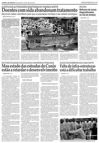 Jornal de angola•Quarta-feira, 20 de abril de 2011                                                                                                                                  |provínciaS|33


alerta DaS autoriDaDeS SanitáriaS Do kwanza-norte                                                                                                                                malária

Doentes com sida abandonam tratamento                                            milhares de casos
                                                                                 diagnosticados
Decorrem testes voluntários para que a população conheça o seu estado serológico na vila do andulo
  manuel Fontoura | ndalatando                                                                                                                                jornal De angola

                                                                                                                                                                                   José Chaves | andulo
  as autoridades sanitárias da
província do Kwanza-norte es-                                                                                                                                                       O sector da Saúde no município
tão preocupadas com os seropo-                                                                                                                                                   do Andulo, província do Bié, diag-
sitivos que abandonam o trata-                                                                                                                                                   nosticou, durante o ano transacto,
mento, correndo o risco de au-                                                                                                                                                   65 mil casos de malária.
mentar a infecção e contaminar                                                                                                                                                      O chefe da repartição municipal
outras pessoas.                                                                                                                                                                  da Saúde, Francisco Chiquete, dis-
  De acordo com o coordenador do                                                                                                                                                 se ontem ao Jornal de Angola que,
Núcleo Provincial do Kwanza-                                                                                                                                                     no período em referência, regista-
Norte de Controlo e Combate à Si-                                                                                                                                                ram-se 63 mortes hospitalares cau-
da, Mateus Gaspar, o número de                                                                                                                                                   sadas pela doença.
pessoas seropositivos na província                                                                                                                                                  Ainda durante o ano passado, as
já começa a preocupar, tendo em                                                                                                                                                  autoridades sanitárias distribuíram
conta que, no ano passado, se regis-                                                                                                                                             mais de 200 mil mosquiteiros aos
taram 367 casos positivos.                                                                                                                                                       pacientes, mulheres grávidas e
  Mateus Gaspar disse que nos en-                                                                                                                                                mães de recém-nascidos.
contros com os doentes infectados                                                                                                                                                   Francisco Chiquete disse tam-
tem estado a aconselhar os cuida-                                                                                                                                                bém que o município conta com o
dos que eles devem ter com a doen-                                                                                                                                               programa de combate à malária,
ça: “e demonstramos as vantagens                                                                                                                                                 que consiste, entre outros, no bani-
no tratamento correcto e as medi-                                                                                                                                                mento de charcos em áreas residen-
das de prevenção. Não desistimos e                                                                                                                                               ciais e uso de mosquiteiros.
continuamos atrás deles, para os                                                                                                                                                    Durante o ano de 2010, foram de-
convencermos a voltarem às nos-                                                                                                                                                  senvolvidas várias actividades,
sas consultas”.                                                                                                                                                                  com destaque para o reforço da as-
  Mateus Gaspar disse que a desis-      estão em curso várias campanhas de sensibilização contra a discriminação e para se evitar a propagação da doença                         sistência médica em todas as uni-
tência do tratamento por parte de                                                                                                                                                dades sanitárias.
algumas pessoas é um perigo para        te”. Recentemente, os técnicos da            Ndalatando, tendo diagnosticado               maior concentração populacional                  A área de saúde preventiva des-
o próprio doente, levando-o à de-       clínica móvel do Centro de Acon-             um caso positivo. Mateus Gaspar               da cidade de Ndalatando, uma acti-            dobrou-se numa série de activida-
gradação física total: “é um crime      selhamento e Testagem Voluntária             informou que hoje e no dia 30 do              vidade que vai posteriormente a to-           des para a criação de uma cultura
se este doente ir propagar a doença     de HIV/Sida efectuaram testes em             corrente mês de Abril, o mesmo                dos os municípios da província do             de higiene e cuidados das crianças
a outras pessoas propositadamen-        43 pessoas de ambos os sexos, em             trabalho é realizado em locais de             Kwanza-Norte.                                 a nível das comunidades.


SectoreS Da SaúDe e Da eDucação com imenSoS problemaS                                                                              acção DoS bombeiroS na lunDa-norte

Mau estado das estradas do Cunjo Falta de infra-estruturas
estão a retardar o desenvolvimento está a dificultar trabalho
  Casimiro José | Sumbe                 ção e reabilitação de infra-estrutu-         ram fora do sistema de ensino mi-               João silva | Dundo                             Os sectores mais afectados, de
                                        ras económicas e sociais e habita-           lhares de crianças em idade escolar.                                                        acordo com o comandante provin-
   O administrador comunal do           ção. Porém, aguarda-se pela dispo-             A comuna não dispõe de serviços                A falta de infra-estruturas pró-           cial da Lunda-Norte dos Serviços
Cunjo, município da Conda, no           nibilização de verbas.                       de abastecimento de água potável e            prias, transporte de apoio e melho-           de Protecção Civil e Bombeiros,
Kwanza-Sul, António Carica,                                                          para as populações obterem o líqui-           res condições sociais dos efectivos,          foram residências, com 18 casos,
anunciou que o avançado estado de         Saúde e Educação                           do acarretam água dos rios Somai,             têm estado a dificultar os trabalhos          transportes com dez, energia e água
degradação da estrada que liga a                                                     Cassala e Chinandala.                         da Protecção Civil e Bombeiros da             com três, prestação de serviço com
sede do município à comuna está a          Os sectores de educação e saúde                                                         Província da Lunda-Norte.                     15 e o sector comercial registou um
desencorajar os potenciais investi-     apresentam situações preocupan-                Tecido económico inoperante                    O comandante provincial da                 único caso. A instituição registou
dores, retardando o processo de re-     tes, desde a falta de estruturas até                                                       Lunda-Norte dos Serviços de Pro-              ainda outros incidentes que totali-
construção das infra-estruturas so-     prestação dos serviços ligados aos              O potencial agro-pecuário da co-           tecção Civil e Bombeiros, Estêvão             zaram 374 casos.
ciais e habitacionais na região.        sectores. De acordo com o admi-              muna do Cunjo não está a ser apro-            Cathoto, que avançou os dados,                   Quanto ao serviço de socorro, o
   Por causa desse e de outros con-     nistrador comunal do Cunjo, esfor-           veitado para propiciar o desenvol-            acrescentou que constam ainda das             comando provincial da Protecção
dicionalismos, acrescentou, a co-       ços estão a ser feitos para inverter o       vimento da região.                            dificuldades do órgão a ausência de           Civil e Bombeiros, registou no to-
muna do Cunjo, com uma superfí-         quadro, que passa pela reabilitação             Das inúmeras fazendas legal-               material aquático, como lanchas,              tal 104 casos, sendo 22 por extin-
cie de 585 quilómetros quadrados,       da estrada.                                  mente implantadas na comuna,                  canoas a motor, para facilitar a acti-        ção de incêndios e seis por chama-
apesar da sua potencialidade agro-         A rede sanitária é constituída por        apenas duas conhecem acções ini-              vidade de salvamento das pessoas e            das para remoção de cadáveres.
pecuária e outros recursos mine-        apenas um posto de saúde, com três           ciais, sem ainda capacidade de ga-            a remoção de cadáveres.                          O comando provincial registou
rais, enfrenta enormes dificuldades     enfermeiros, cuja assistência médi-          rantir emprego aos habitantes,                   Durante o primeiro trimestre do            ainda um caso de neutralização de
e reclama por obras de reabilitação     co-medicamentosa é deficiente, a             principalmente jovens.                        corrente ano, acrescentou, o órgão            enxame e 132 serviços especiais de
da via de acesso para garantir a so-    julgar pela procura e oferta.                   Por essa situação, a comuna ten-           registou um total de 421 ocorrên-             acompanhamento de aviões, que
brevivência e desenvolvimento dos          De acordo com o administrador             de a ficar sem o potencial de jo-             cias, com destaque para 33 casos de           ao longo deste período escalaram
cerca dos 15.604 habitantes, repar-     comunal, para atenuar a situação da          vens, pois estes deslocam-se para a           incêndios, sete acidentes de viação,          os aeródromos do Dundo, Nzagi,
tidos por 29 bairros.                   saúde, a comuna do Cunjo precisa             sede municipal e outras localida-             seis afogamentos e 375 desaba-                Lucapa e Cuango.
   Apesar dos esforços da adminis-      de mais cinco postos de saúde e 15           des, em busca de oportunidades de             mentos de residências.                           Na Lunda-Norte, ainda de acor-
tração municipal da Conda, nas in-      enfermeiros para atender as locali-          emprego e de sobrevivência.                      Estêvão Cathoto assegurou ao               do com Estêvão Cathoto, o coman-
tervenções “paliativas” na estrada,     dades distantes.                                O comércio, por sua vez, enfren-           Jornal de Angola, que dessas ocor-            do Provincial de Protecção Civil e
as enxurradas que se abatem na re-         O enfermeiro Genito Cacumba               ta enormes dificuldades, devido ao            rências resultaram 14 mortos, seis            Bombeiro controla sete brigadas
gião comprometem as metas pre-          afirmou que as principais enfermi-           estado crítico da estrada que permi-          feridos graves e danos materiais              contra incêndios, sendo duas no
conizadas pelas autoridades locais,     dades da região estão associadas à           tia adquirir produtos da sede muni-           avultados. As causas que motiva-              Dundo, localizadas no Museu e na
cuja solução passa por uma inter-       malária, doenças respiratórias e             cipal da Conda.                               ram esses incidentes foram negli-             central hidroeléctrica do Luachi-
venção profunda.                        diarreicas agudas, parasitoses e in-            Para adquirir bens de primeira             gência, curto-circuitos, fogo posto,          mo, três no município de Cambulo
   Por esse motivo, os empresários      fecções urinárias.                           necessidade, os populares têm que             e falta de acatamento das normas.             e duas no Lucapa.
do sector privado ligados ao ramo          O técnico de saúde fez saber que          se deslocar utilizando motorizadas,
agrário sentem-se desmotivados e        por ser o único posto médico na co-          gastando muitas horas.                                                                                               Dombele bernarDo

os projectos ficam relegados para       muna, são atendidos em média 50 a               Os camionistas que arriscam le-
segundo plano.                          70 casos diários, o que constitui            var os produtos à comuna fazem-
   De acordo com o administrador        uma sobrecarga.                              no em quatro horas de percurso.
comunal, António Carica, a reabili-        Outra questão apontada pelo ad-           Aliado a esse facto, o escoamento
tação da referida estrada não se adi-   ministrador comunal do Cunjo                 dos produtos do campo para os
vinha para breve.                       prende-se com a falta de ambulân-            mercados também está condiciona-
   Segundo as autoridades munici-       cia, pois, para evacuar doentes, os          do pela situação da via de acesso.
pais, os fundos cabimentados para       populares recorrem às motoriza-                 O administrador comunal do
a execução de projectos são exí-        das. O sector da educação conta              Cunjo, António Carica, pede aos
guos e não permitem fazer inter-        com uma escola de construção de-             naturais e amigos do Cunjo a junta-
venção na estrada e daí a indefini-     finitiva erguida pelo fundo de               rem-se aos esforços de reconstru-
ção do arranque da obra.                apoio social (FAS), sendo as de-             ção daquele que é considerado o
   Apesar do triste cenário que as      mais precárias. O ensino na comu-            celeiro do município da Conda.
populações do Cunjo vivem, o ad-        na do Cunjo, com 64 professores,                À classe empresarial nacional e
ministrador comunal António Ca-         vai da iniciação à sexta classe.             não só, o administrador do Cunjo
rica assegurou ao Jornal de Angola         No presente ano lectivo, estão            apela investirem na região, sobre-
que foi elaborado um programa           matriculados 2.725 alunos. Por fal-          tudo no ramo agrícola, turismo e
que contempla acções de constru-        ta de escolas e de professores fica-         indústria transformadora.                     incêndios e acidentes de viação foram as principais ocorrências registadas este ano
 