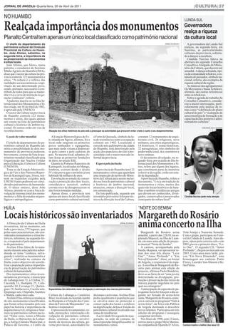 JOrNAl DE ANGOlA•Quarta-feira, 20 de abril de 2011                                                                                                                                         |CULTURA|37


no HuamBo
                                                                                                                                                                                  lunda-sul

Realçada importância dos monumentos                                                                                                                                               Governadora
                                                                                                                                                                                  realça a riqueza
Planalto central tem apenas um único local classificado como património nacional                                                                                                  da cultura local
  O chefe do departamento do                                                                                                                                  jornal de angola      A governadora da Lunda-Sul
património cultural da Direcção                                                                                                                                                   realçou, na segunda-feira, em
Provincial da Cultura no Huam-                                                                                                                                                    Saurimo, as particularidades
bo, João Afonso, salientou, na                                                                                                                                                    culturais da província, sobretu-
segunda-feira, a importância de                                                                                                                                                   do a dança e a escultura.
se preservarem os monumentos                                                                                                                                                        Cândida Narciso falava na
e sítios locais.                                                                                                                                                                  abertura do segundo Conselho
   João Afonso, que falava, numa                                                                                                                                                  Consultivo Alargado do Minis-
palestra, a estudantes do Instituto                                                                                                                                               tério da Cultura, que decorre até
Médio Agrário do Huambo (IMA),                                                                                                                                                    amanhã. A dança tchianda, típi-
disse que o sector da cultura na pro-                                                                                                                                             ca da comunidade tchokwe, e es-
víncia controla 122 monumentos e                                                                                                                                                  tatueta do pensador, símbolo na-
sítios. “A cultura é o reflexo das                                                                                                                                                cional, referiu, são exemplos da
realidades socioeconómicas e espi-                                                                                                                                                riqueza cultural da região.
rituais de um determinado povo,                                                                                                                                                     As músicas dos agrupamentos
sendo, portanto, necessário o con-                                                                                                                                                Os Moyoenos e Sassa Tchokwé,
tributo de todos para que se mante-                                                                                                                                               afirmou, são outras referências
nha viva e sirva de instrução às ge-                                                                                                                                              entre os tchokwes.
rações vindouras”, referiu.                                                                                                                                                         Sobre a agenda de trabalho do
   A palestra inseriu-se no Dia In-                                                                                                                                               Conselho Consultivo, conside-
ternacional dos Monumentos e Sí-                                                                                                                                                  rou-a muito interessante, parti-
tios criado, em 18 de Abril de 1982,                                                                                                                                              cularmente pela análise de te-
e aprovado pela UNESCO.                                                                                                                                                           mas como “a definição do plano
   O sector da Cultura na província                                                                                                                                               cultural do país” e “a adopção de
do Huambo controla 122 monu-                                                                                                                                                      uma estratégia de formação e de
mentos e sítios, dos quais apenas                                                                                                                                                 capacitação dos gestores e admi-
um consta na lista do património                                                                                                                                                  nistradores culturais”.
cultural e histórico de âmbito na-
cional. Os outros estão em vias de                                                                                                                                                                 camuanga júlia | saurimo

reconhecimento.                         Situação dos sítios históricos do país está a preocupar as autoridades que procuram evitar a todo o custo o seu desparecimentos

  Locais de valor mundial                  A Estação Meteorológica de Fe-            o Forte da Quissala, símbolo da lu-           constam 12 monumentos de arqui-
                                        ti, situada em Ngove, afirmou, foi o         ta de resistência contra a ocupação           tectura civil, 26 religiosos, nove
   O chefe do departamento do pa-       local onde surgiram os primeiros             colonial em 1902. Localizado a                militares, seis sítios arqueológicos,
trimónio cultural do Huambo ad-         povos umbundos e nganguelas,                 cerca de sete quilómetros da cidade           18 históricos, 11 zonas históricas,
mitiu a possibilidade de dois mo-       que mais tarde viriam a dispersar-           do Huambo, está deteriorado pela              22 paisagísticas, oito símbolos do
numentos da província poderem,          se pelo centro e pelo sudoeste do            acção dos populares devido à pro-             poder tradicional, dez cemitérios e
brevemente, constar da lista do pa-     país. No mesmo local, adiantou, fo-          ximidade com o maior mercado in-              nove estátuas.
trimónio mundial classificado pela      ram feitas as primeiras fundições            formal da província.                             O documento divulgado, na se-
Organização das Nações Unidas           de ferro, no século XIII.                                                                  gunda-feira, por ocasião do Dia In-
para a Educação, Ciência e Cultura         Quanto às Pinturas Rupestres de              Espera pela inclusão                       ternacional dos Monumentos e Sí-
(UNESCO).                               Kaninguili, localizadas no Mungo,                                                          tios, refere que alguns dos lugares,
   Trata-se da Estação Meteoroló-       lembrou, existem desde o século                A província do Huambo tem121                que constituem parte da memória
gica de Feti e das Pinturas Rupes-      IV e são prova que o território já era       monumentos e sítios que aguardam              colectiva da região, estão em esta-
tres de Kaninguili que, frisou, reú-    habitado há milhares de anos.                uma inspecção de peritos do Minis-            do de degradação.
nem os requisitos exigidos pela            Em relação ao estado de conser-           tério da Cultura para serem incluí-              A província do Huambo, refere o
UNESCO para poderem ser consi-          vação e protecção dos dois locais,           dos na lista do património cultural           documento, “é rica em tradição de
derados patrimónios da humanida-        considerou-o razoável, embora                e histórico de âmbito nacional,               monumentos e sítios, muitos dos
de. O único entrave, disse João         corram risco de desaparecerem se             anunciou, ontem a direcção local,             quais são locais históricos de bata-
Afonso, prende-se com a fraca di-       não forem tomadas medidas.                   em comunicado.                                lhas e também residências antigas
vulgação internacional dos monu-           Apesar disso, a província tem               Da lista publicada, segundo um              que devem ser conhecidos, divul-
mentos e a falta de estudos arqueo-     apenas um único local classificado           inventário provisório feito por téc-          gados, conservados e preservados               Cândida Narciso pede mais atenção
lógicos e antropológicos.               como património cultural nacional,           nicos da direcção local da Cultura,           como parte da cultura local”.


HuÍla                                                                                                                              “noiTe do semBa”

Locais históricos são inventariados Margareth do Rosário
   A Direcção da Cultura na Huíla
inventariou, até ao momento, em
toda a província, 275 lugares, que
                                    anima concerto na Ilha                                                      jornal de angola




pelas suas características, são con-                                                                                                 Margareth do Rosário actua                  Yola Araújo e Nazarina Semedo.
siderados monumentos e sítios his-                                                                                                 amanhã, a partir das 22h30, na es-            Com o grupo, participou no Festi-
tóricos, informou, na segunda-fei-                                                                                                 planada Majocal, na Ilha de Luan-             val da Cidade de Luanda. Anos de-
ra, o responsável pelo departamen-                                                                                                 da, em mais uma edição do projec-             pois, optou pela carreira solo e em
to do património.                                                                                                                  to musical “Noite do Semba”.                  2001 gravou o primeiro disco, “Lo-
   Avelino Elias falou do levanta-                                                                                                   A cantora, acompanhada pela                 ve One”. O segundo CD, “Amor
mento durante uma palestra subor-                                                                                                  banda Akapaná, vai apresentar te-             Profundo”, chegou ao mercado em
dinada ao tema “conheça, salva-                                                                                                    mas dos seus três discos “Love                2003. Cinco anos mais tarde, gra-
guarde e valorize os monumentos e                                                                                                  One”, “Amor Profundo” e “Em                   vou “Em Nova Dimensão”, uma
sítios”, realizada na comuna da                                                                                                    Nova Dimensão”, disse, ao Jornal              homenagem aos cantores Paulo
Huíla, com o objectivo de sensibi-                                                                                                 de Angola, o responsável do espa-             Flores, Lourdes Van-Dúnem e Be-
lizar a população para a importân-                                                                                                 ço. A escolha de Margareth do Ro-             lita Palma.
cia da preservação do património                                                                                                   sário para animar esta edição do
cultural da humanidade.                                                                                                            projecto, afirmou Paulo Bandeira,                                       jornal de angola

   Dos monumentos e sítios inven-                                                                                                  deve-se ao facto de ser “uma jovem
tariados na província, o município                                                                                                 determinada na divulgação, pro-
do Lubango tem 72, a Chibia, 37,                                                                                                   moção e preservação das raízes da
Caconda 33, Humpata 25, Calu-                                                                                                      música popular angolana no país
quembe 24, Cuvango 21, Quilen-                                                                                                     quer no estrangeiro”.
gues 19, Jamba nove, Cacula sete,       Especialistas têm defendido maior divulgação e valorização dos marcos patrimoniais           A antecipação do espectáculo pa-
Quipungo seis, Chipindo, Gambos                                                                                                    ra quinta-feira foi feita por o dia se-
e Matala, cada cinco cada.              Cultura do Lubango,o Cemitério               dicionais e activistas. Avelino Elias         guinte ser feriado de sexta-feira
   Avelino Elias referiu a existência   Bóer, localizado na fazenda Jamba            pediu igualmente à população que              santa. Margareth do Rosário come-
de oito monumentos classificados        na Humpata e a Estação dos Cami-             se envolva mais na protecção e                çou a carreira no programa “Gala à
que foram seleccionados pelo seu        nhos de Ferros de Moçamedes”, sa-            conservação dos locais e colabore             sexta-feira”, da Televisão Pública
papel na história e importância da      lientou o responsável.                       na dignificação, defesa e fruição do          de Angola destinado a descobrir
arquitectura civil, religiosa e fune-      O processo de levantamento, es-           património cultural localizado nas            novos talentos. Participou em três
rária no património cultura nacio-      tudo, protecção e valorização e di-          zonas de residências.                         edições do programa e conseguiu
nal. “Entre estes, temos a Missão       vulgação do património cultural,               A actividade foi seguida da inau-           conquistar um título.
da Huíla, os Barracões do Luban-        disse, continua, com o envolvi-              guração, na sede da comuna, de                  Nos finais de 1990, com 18 anos,
go, a Antiga Câmara Municipal, o        mento de técnicos da cultura, go-            uma exposição fotográfica sobre os            entrou para o grupo Melo Manias,
Palácio do Governo, o Centro da         verno provincial, autoridades tra-           monumentos e sítios.                          na companhia de Djamila D’Alves,              Cantora mostra o melhor dos seus CD
 