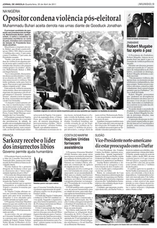 JORNAL DE ANGOLA•Quarta-feira, 20 de Abril de 2011                                                                                                                                        |MUNDO|9




Opositor condena violência pós-eleitoral
NA NIGÉRIA                                                                                                                                                                                                   AFP




Muhammadu Buhari aceita derrota nas urnas diante de Goodluck Jonathan
  O principal candidato da opo-                                                                                                                                   AFP

sição nas presidenciais da Nigé-
ria, Muhammadu Buhari, apelou,
ontem, à calma e condenou os
confrontos mortíferos no norte                                                                                                                                            Chefe de Estado zimbabweano
do país, iniciados com o anúncio
                                                                                                                                                                          ZIMBABWE
                                                                                                                                                                          Robert Mugabe
da eleição do Presidente Goo-
dluck Jonathan.


                                                                                                                                                                          faz apelo à paz
  Muçulmano e originário do nor-
te, Buhari, que dirigii a junta mili-
tar em 1984 e 1985, obteve cerca de
12 milhões dos votos, 31 por cento,
contra 22 milhões, 57 por cento, do                                                                                                                                         O Presidente do Zimbabwe,
Presidente cessante.                                                                                                                                                      Robert Mugabe, lançou na se-
  “Soube com pena do desenca-                                                                                                                                             gunda-feira um apelo à paz e à
dear da violência em algumas par-                                                                                                                                         cessação da violência política no
tes do norte após o anúncio dos re-                                                                                                                                       seu país.
sultados das eleições e dos ataques                                                                                                                                         Durante um discurso pronun-
contra igrejas e os cristãos”, decla-                                                                                                                                     ciado por ocasião do 31º aniver-
rou Muhammadu Buhari à BBC                                                                                                                                                sário da independência do Zim-
em língua haoussa.                                                                                                                                                        babwe, assinalado no domingo,
  “Eu e o meu partido, dissociamo-                                                                                                                                        Robert Mugabe defendeu a uni-
nos desses acontecimentos. Contes-                                                                                                                                        dade nacional.
tei as eleições em 2003 e em 2007,                                                                                                                                          “Não desejamos violência, não
mas nunca recorri à violência. Não                                                                                                                                        apenas hoje, no momento em que
tenho nenhuma razão para fazê-lo                                                                                                                                          celebramos a independência, mas
agora. Peço ao povo que mantenha a                                                                                                                                        para sempre. Somos um povo pa-
calma e respeite as leis”, disse.                                                                                                                                         cífico e devemos, colectiva e indi-
  Estes actos de violência causaram                                                                                                                                       vidualmente, fazer o possível para
várias mortes, disse um responsável                                                                                                                                       garantir a paz no Zimbabwe”, fri-
nigeriano da segurança sem divul-                                                                                                                                         sou o chefe de Estado.
gar números.Causaram “inúmeras                                                                                                                                              Robert Mugabe acrescentou
mortes”, durante a noite de segun-                                                                                                                                        que “podemos ter divergências
da-feira, acrescentou um responsá-                                                                                                                                        mas formamos um único povo e
vel da Cruz Vermelha.                                                                                                                                                     devemos viver em paz e na uni-
  “A situação é relativamente cal-                                                                                                                                        dade. Insto todos os zimbabwea-
ma, mas as manifestações violen-                                                                                                                                          nos a unirem-se em redor dos ob-
tas aconteceram à noite, especial-                                                                                                                                        jectivos nacionais”.

                                        Candidato originário do norte de maioria muçulmana pede aos seus apoiantes que respeitem os resultados do escrutínio
mente nos Estados de Kaduna, Kat-                                                                                                                                           No poder desde a ascensão do
sina e Zamfara”, declarou, à France                                                                                                                                       Zimbabwe à independência, há
Press, Umar Abdul Mairiga, coor-                                                                                                                                          31 anos, Robert Mugabe fez alu-
denador da Cruz Vermelha.               ral no norte da Nigéria. Um respon-         rios locais, incluindo Kano e o Es-      junta militar Muhammadu Buha-                são às próximas eleições, mas
  O Presidente cessante da Nigéria,     sável da segurança disse, à France          tado vizinho de Kaduna, onde vá-         ri, um muçulmano, muito popular              não precisou a data.
Goodluck Jonathan, foi o vencedor       Press, que a violência no norte do          rias casas foram atacadas e incen-       no norte do país.                              A oposição deseja que as elei-
das presidenciais de sábado, de         país, de maioria muçulmana, já              diadas. Goodluck Jonathan, um               Jonathan conseguiu também mais            ções sejam organizadas no qua-
acordocomosresultadostotais divul-      provocou mortos e feridos. “ Há re-         cristão oriundo do sul da Nigé-          de 25 por cento dos votos em mais de         dro de uma nova Constituição e
gados, ontem, pela Comissão Eleito-     gisto de mortos”, afirmou Yushau            ria, conseguiu 22 milhões de vo-         dois terços dos 36 Estados da Nigé-          propõe, entre outras, reformas
ral. Jonathan apelou, num comuni-       Shuaib, sem adiantar números.               tos contra 12 milhões do princi-         ria, condição necessária para ser de-        eleitorais.




Sarkozy recebe o líder
cado, ao fim da violência pós eleito-     Os confrontos ocorreram em vá-            pal adversário, o antigo chefe da        clarado vencedor à primeira volta.


FRANÇA                                                                              COSTA DO MARFIM                          SUDÃO
                                                                                    Nações Unidas                            Vice-Presidentenorte-americano
dos insurrectos líbios
                                                                                    fornecem
                                                                                    assistência                              dizestarpreocupadocomoDarfur
Governo permite ajuda humanitária
                                                                                                                               O Vice-Presidente dos Estados             Exército sudanês aos rebeldes, cau-
                                                                                       O Programa Alimentar Mundial          Unidos, Joe Biden, exprimiu, na se-         saram numerosas vítimas dois lados.
                                                                                    (PAM) instalou uma ponte aérea           gunda-feira, “grande inquietação”           O Darfur, grande região do oeste do
  O Presidente francês recebe hoje                                            AFP   para fornecer assistência alimentar      quanto à situação em Darfur, região         Sudão, é palco, desde 2003, de uma
o líder do Conselho Nacional de                                                     aos milhares de deslocados na Cos-       ocidental do Sudão cenário de uma           violenta guerra civil que causou
Transição líbio, anuncia um comu-                                                   ta do Marfim e aos refugiados mar-       guerra civil, anunciou a Casa Branca.       300 mil mortes, segundo estima-
nicado da Presidência francesa di-                                                  finenses na vizinha Libéria, afir-         Josehp Biden sublinhou a im-              tivas da ONU e dez mil, de acordo
vulgado ontem.                                                                      mou um comunicado da agência             portância de se assegurar o esta-           com Cartum, além de 2,7 milhões
  Nicolas Sarkozi foi o primeiro                                                    divulgado na terça-feira.                belecimento de dois Estados viá-            de deslocados.
dirigente do Ocidente a dizer que                                                      A operação envolve a entrega de       veis no Sudão após a independên-              O conflito agravou-se quando o
os insurrectos são o “único repre-                                                  nove mil toneladas de cereais, cuja      cia do Sul, em Julho.                       Sul do Sudão se pronunciou, em Ja-
sentante legítimo do povo líbio”.                                                   maior parte vai ser encaminhada do         Biden, no comunicado da Casa              neiro, em referendo, a favor da in-
  O Governo da Líbia prometeu que                                                   Mali para as cidades marfinenses         Branca, lamentou a deterioração das         dependência.Aindependência for-
vai dar acesso às equipas de ajuda                                                  de Man, Korhogo e Bouaké e para          condições de segurança em Darfur,           mal está marcada para 9 de Julho,
humanitária, disse, ontem, a Orga-                                                  Saclepea, na Libéria. Esta semana,       agravadas pelas restrições impostas         mas várias questões continuam sus-
nização das Nações Unidas.                                                          o programa alimentar vai transpor-       ao acesso dos “trabalhadores huma-          pensas, a mais sensível das quais
  O acordo permite que os agentes       Rebeldes querem mais apoio material         tar 270 toneladas de víveres de Ba-      nitários e dos soldados da paz às po-       prende-se com o futuro da provín-
humanitários se estabeleçam em                                                      mako paraAbidjan.                        pulações vulneráveis”.                      cia de Abyei, região rica em petró-
Tripoli e circulem livremente por       que o Crescente Vermelho disse ne-             O PAM também está a organizar           Combates, que opuseram, no prin-          leo e outros minerais e disputada
todo do país.                           cessitarem urgentemente de ajuda”,          voos do pessoal humanitário para         cípio deste mês, em Darfur Norte, o         entre o Norte e o Sul.
  As Nações Unidas abriram on-          afirmou a porta-voz do programa,            as cidades do norte, para onde algu-
tem um corredor humanitário na-         Emilia Casella.                             mas agências humanitárias já trans-                                                                                      AFP

quele país para levar assistência          O Fundo das Nações Unidas para           feriram as suas operações.
alimentar a civis afectados pelo        a Infância (UNICEF) também en-                 De acordo com o comunicado, a
conflito armado na região oeste.        viou ajuda. Segundo o organismo,            agência da Organização das Na-
  O Programa Alimentar Mundial          que citou fontes hospitalares, cerca        ções Unidas conseguiu transportar
anunciou que um comboio de oito         de 20 crianças morreram em Misra-           e distribuir 85 toneladas de víveres
caminhões cruzou a fronteira entre      ta por causa do conflito.                   para 27.500 deslocados em Due-
a Líbia e a Tunísia, com alimentos         OAlto Comissariado das Nações            koué, no oeste do país.
suficientes para 50 mil pessoas du-     Unidas para os Refugiados (Ac-                 Na Libéria, onde mais de 147 mil
rante um mês.                           nur) revelou que cerca de mil líbios        marfinenses se refugiaram desde
  As provisões vão ser entregues        fogem diariamente para a Tunísia.           Dezembro de 2010, o Progra Ali-
ao Crescente Vermelho e destinam-       “A maioria são famílias proceden-           mentar Mundial está a lançar uma
se a pessoas mais vulneráveis nas       tes da cidade de Nalut, a cerca de 50       operação de 25 mil toneladas de ví-
cidades de Trípoli, Zintan, Yefren,     quilômetros da fronteira com a Tu-          veres para assistir 150 mil refugia-
Nalut, Mizda, Al Rheibat e Al Za-       nísia”, referiu o porta-voz daAcnur,        dos marfinenses e 36 mil famílias
wiyah. “Estas são as comunidades        Andrej Mahecic.                             de acolhimento liberianas.               Região sudanesa é palco de guerra civil desde 2003 com milhares de deslocados
 