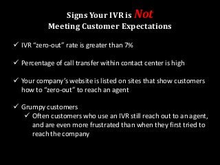 Sample Questions To Ask
Customer’s About Your IVR
Ask your customers if they feel:
 Forced to listen to long, introductor...