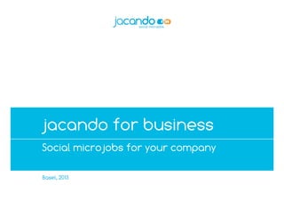 "A4rb_Premium" – 2012-02_v02 – do not delete this text object! Speech
Basel, 2013
Social microjobs for your company
jacando for business
1
 