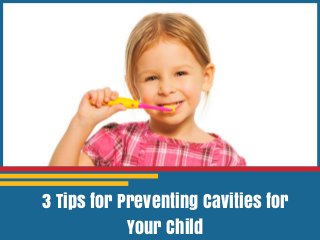 3 Tips for Preventing Cavities for
Your Child
 