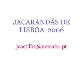 JACARANDÁS DE LISBOA  2006 [email_address] 