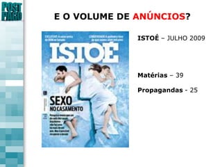 E O VOLUME DE ANÚNCIOS?ISTOÉ – JULHO 2009Matérias – 39Propagandas - 25