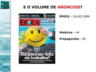 E O VOLUME DE ANÚNCIOS?ÉPOCA – JULHO 2009Matérias – 44Propagandas - 30