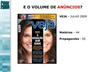 E O VOLUME DE ANÚNCIOS?VEJA – JULHO 2009Matérias – 44Propagandas - 55