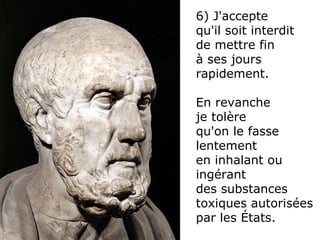 6) J'accepte  qu'il soit interdit  de mettre fin  à ses jours rapidement.  En revanche  je tolère  qu'on le fasse lentement  en inhalant ou ingérant  des substances toxiques autorisées par les États. 