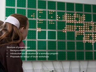 Structure of presentation
• Background
• Introduction and evaluation of a workshop program
• Proposals for design of future workshops
 