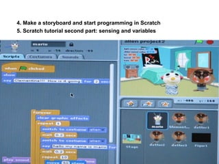 4. Make a storyboard and start programming in Scratch
5. Scratch tutorial second part: sensing and variables
 