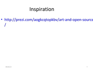 Inspiration
• http://prezi.com/aogkcqtopkbv/art-and-open-source
  /




  09/26/12                                     7
 