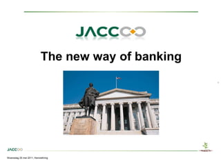 1 The new way of banking Woensdag 25 mei 2011, KennisKring 