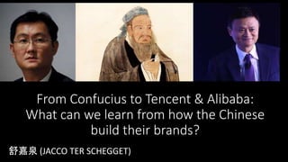From Confucius to Tencent & Alibaba:
What can we learn from how the Chinese
build their brands?
舒嘉泉 (JACCO TER SCHEGGET)
 