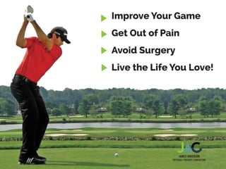 Improve Your Game
Get Out of Pain
Avoid Surgery
Live the Life You Love!
 