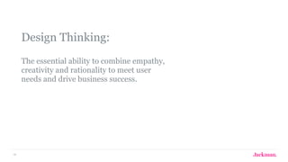 18
Design Thinking: 
 
The essential ability to combine empathy,
creativity and rationality to meet user
needs and drive business success.
 