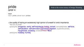 21
Pride is the worse enemy of Design Thinking
 