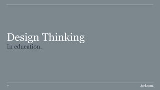 39
Design Thinking 
In education.
 