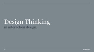 47
Design Thinking 
in interaction design.
 