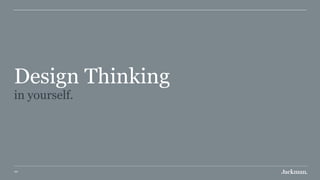 49
Design Thinking 
in yourself.
 