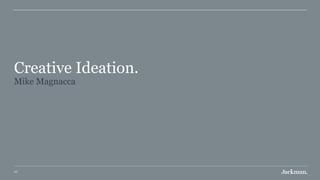 65
Creative Ideation. 
Mike Magnacca
 