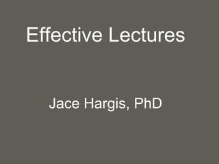 Effective Lectures
Jace Hargis, PhD
 