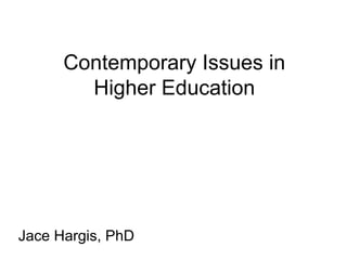 Contemporary Issues in
Higher Education
Jace Hargis, PhD
 