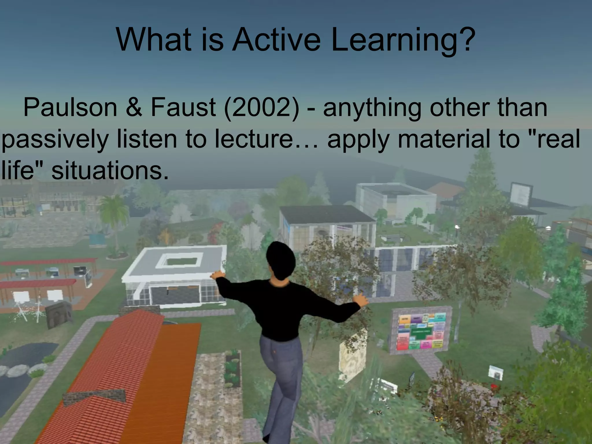 What is Active Learning?
Paulson & Faust (2002) - anything other than
passively listen to lecture… apply material to "real
life" situations.
 