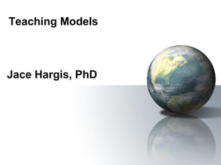 Teaching Models
Jace Hargis, PhD
 