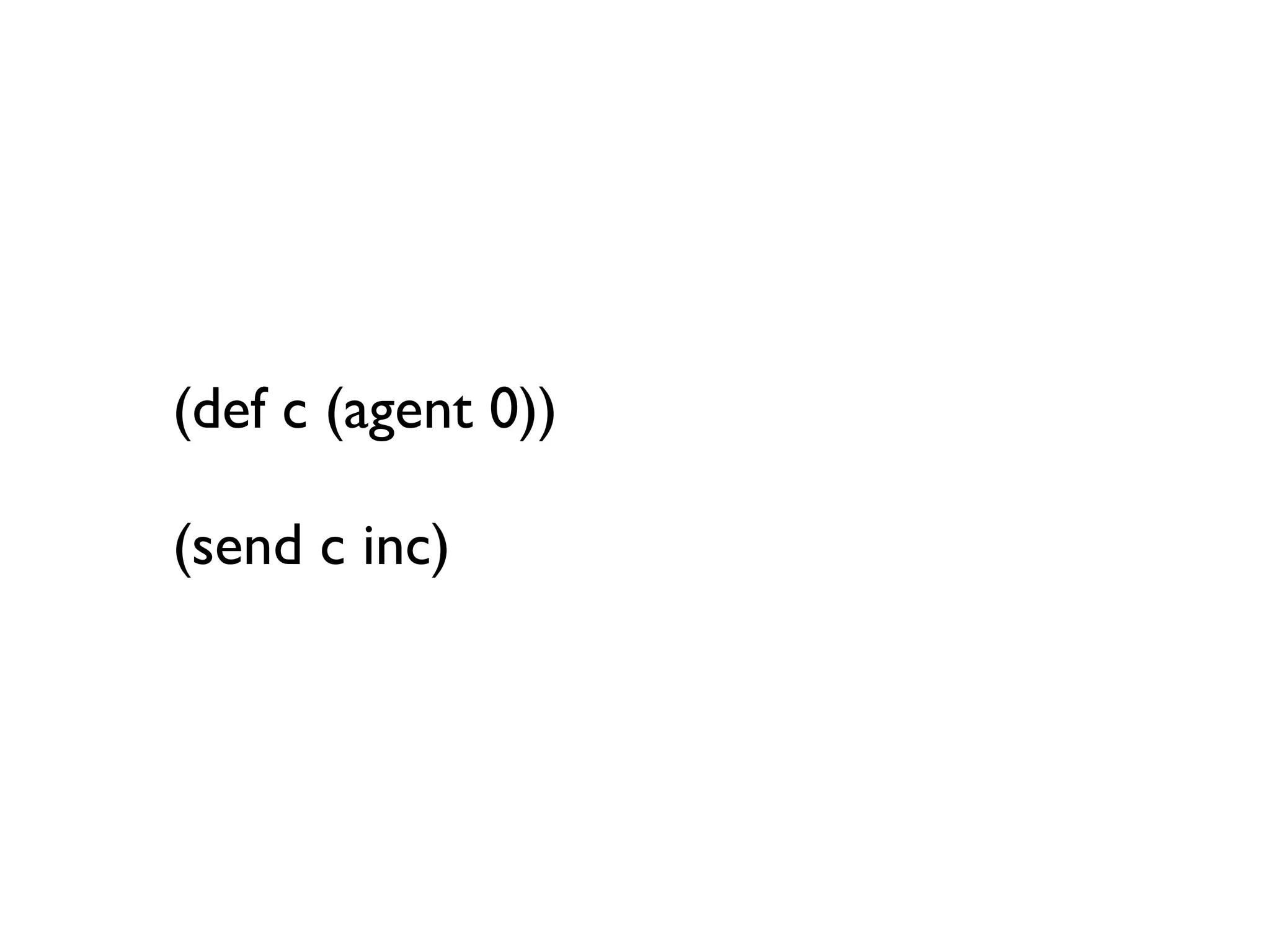 (def c (agent 0))

(send c inc)
 