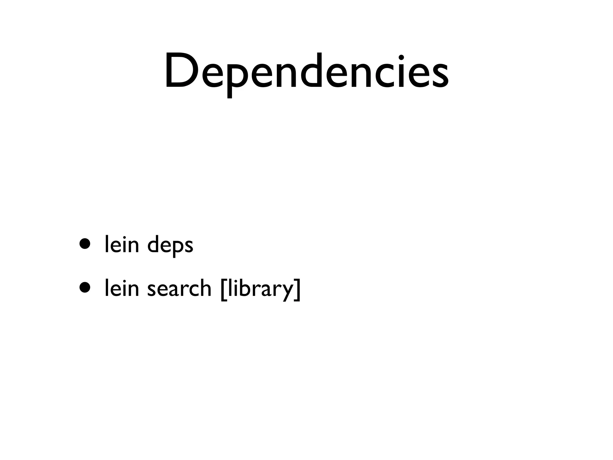 Dependencies


• lein deps
• lein search [library]
 