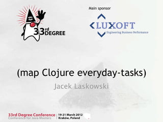 Main sponsor




(map Clojure everyday-tasks)
        Jacek Laskowski
 