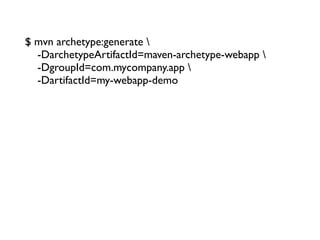 $ mvn archetype:generate 
  -DarchetypeArtifactId=maven-archetype-webapp 
  -DgroupId=com.mycompany.app 
  -DartifactId=my-webapp-demo
 