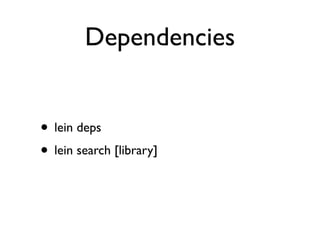 Dependencies


• lein deps
• lein search [library]
 
