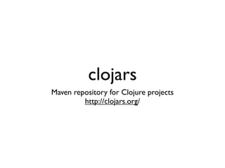 clojars
Maven repository for Clojure projects
         http://clojars.org/
 