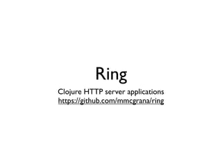 Ring
Clojure HTTP server applications
https://github.com/mmcgrana/ring
 
