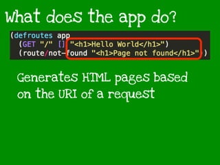 Generates HTML pages based
on the URI of a request
What does the app do?
 