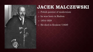 JACEK MALCZEWSKI
o Polish painter of modernism
o he was born in Radom
o 1854-1929
o He died in Krakow (1929)
 