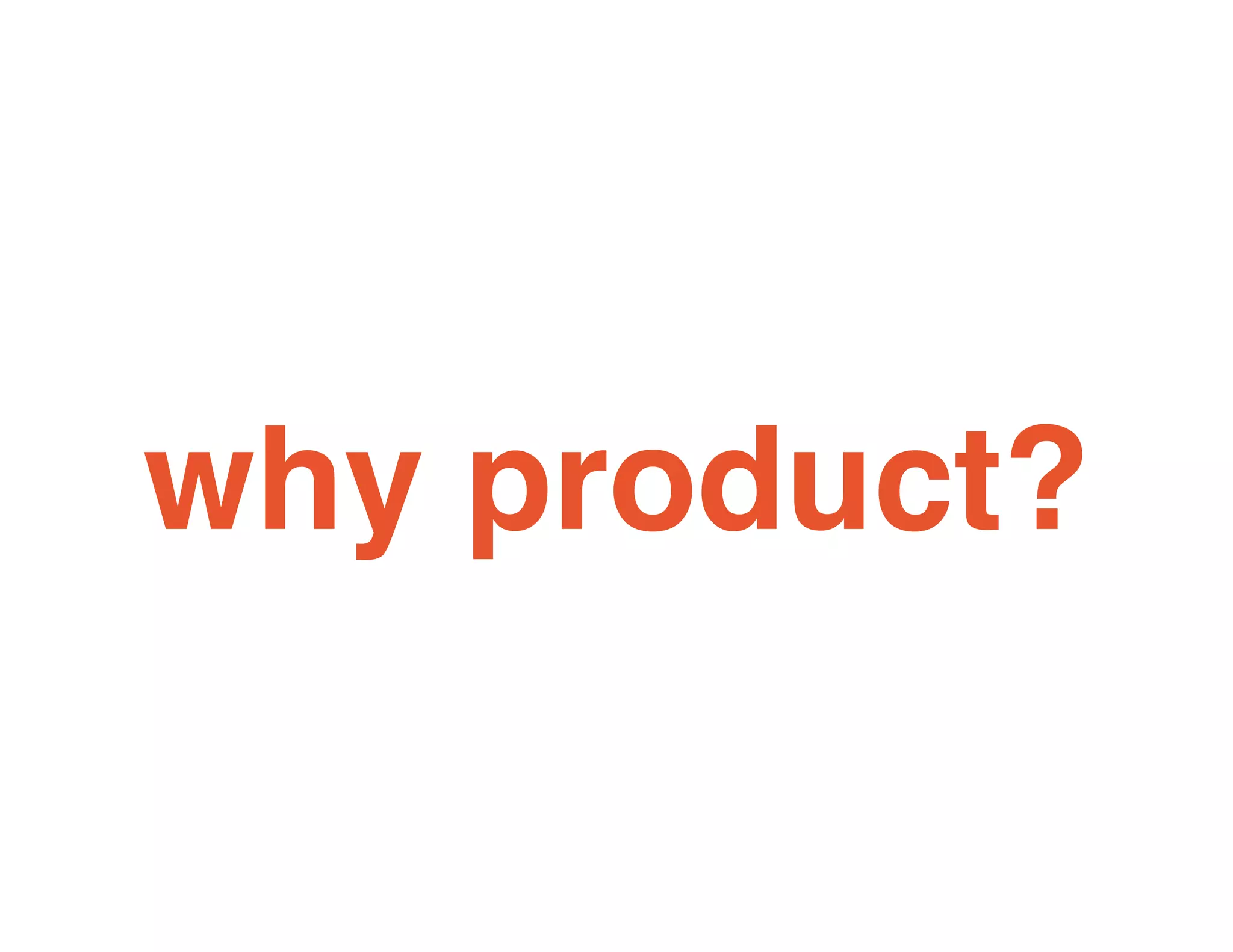 why product?
 
