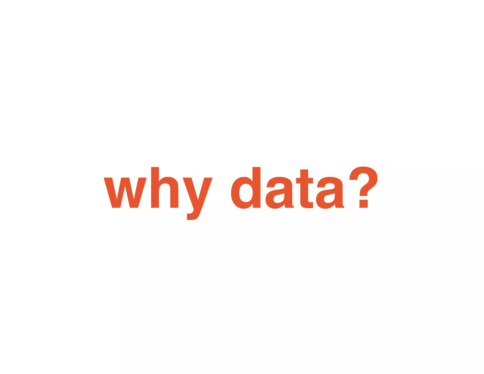 why data?
 