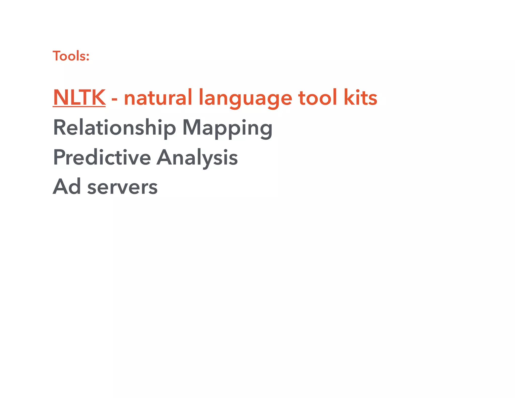 Tools:
NLTK - natural language tool kits
Relationship Mapping
Predictive Analysis
Ad servers
 