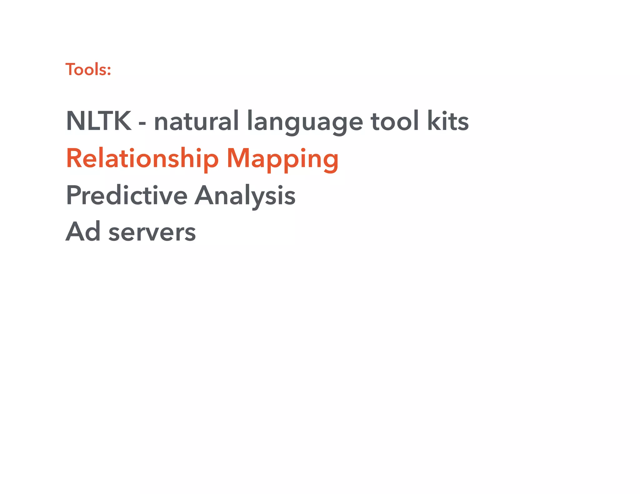 Tools:
NLTK - natural language tool kits
Relationship Mapping
Predictive Analysis
Ad servers
 