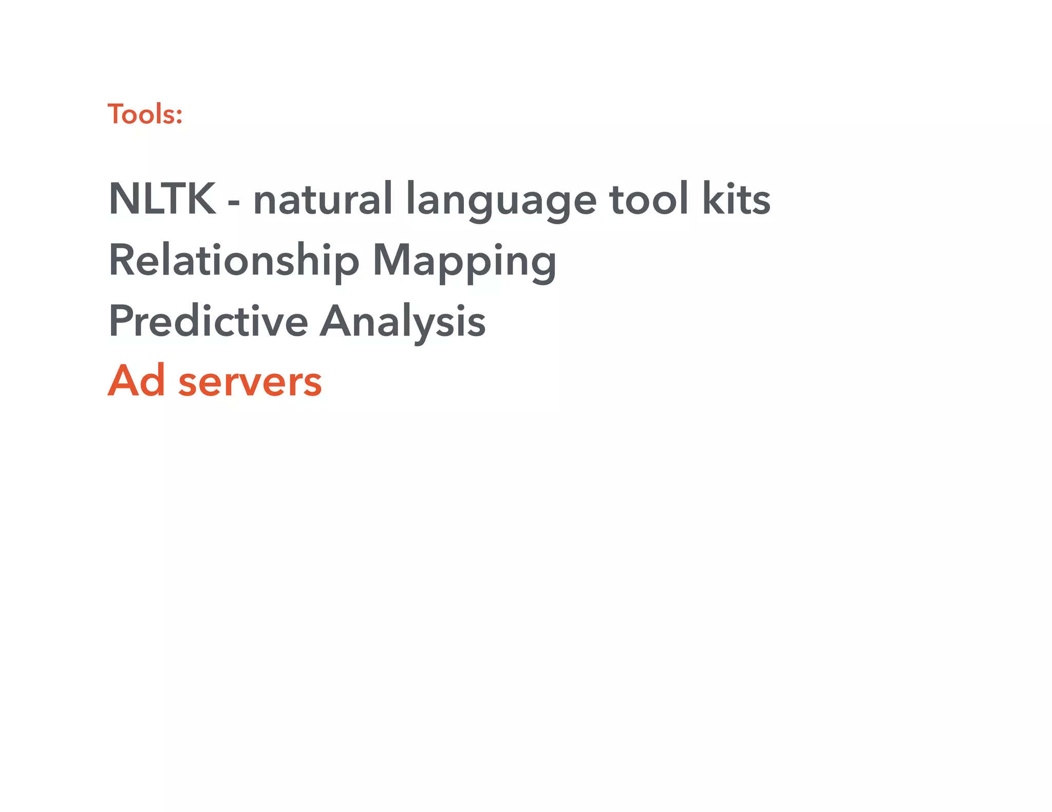 Tools:
NLTK - natural language tool kits
Relationship Mapping
Predictive Analysis
Ad servers
 