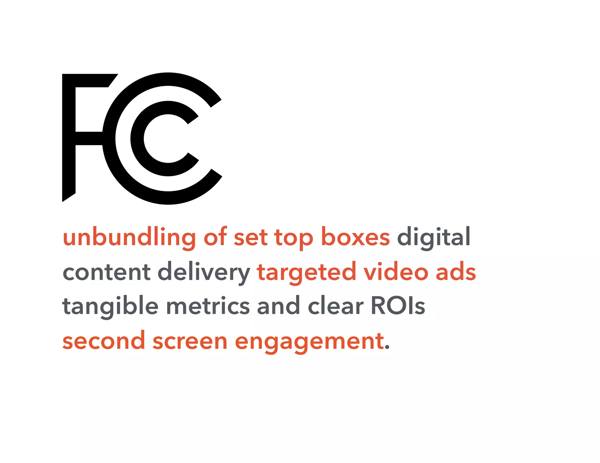 unbundling of set top boxes digital
content delivery targeted video ads
tangible metrics and clear ROIs
second screen engagement.
 