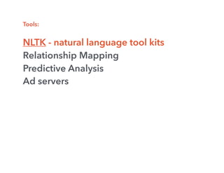 Tools:
NLTK - natural language tool kits
Relationship Mapping
Predictive Analysis
Ad servers
 