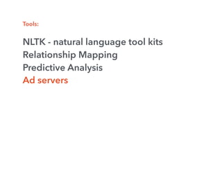 Tools:
NLTK - natural language tool kits
Relationship Mapping
Predictive Analysis
Ad servers
 