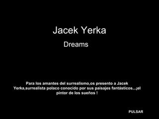 Jacek Yerka Dreams … Para los amantes del surrealismo,os presento a Jacek Yerka,surrealista polaco conocido por sus paisajes fantásticos...¡el pintor de los sueños ! PULSAR 