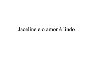 Jaceline e o amor é lindo 