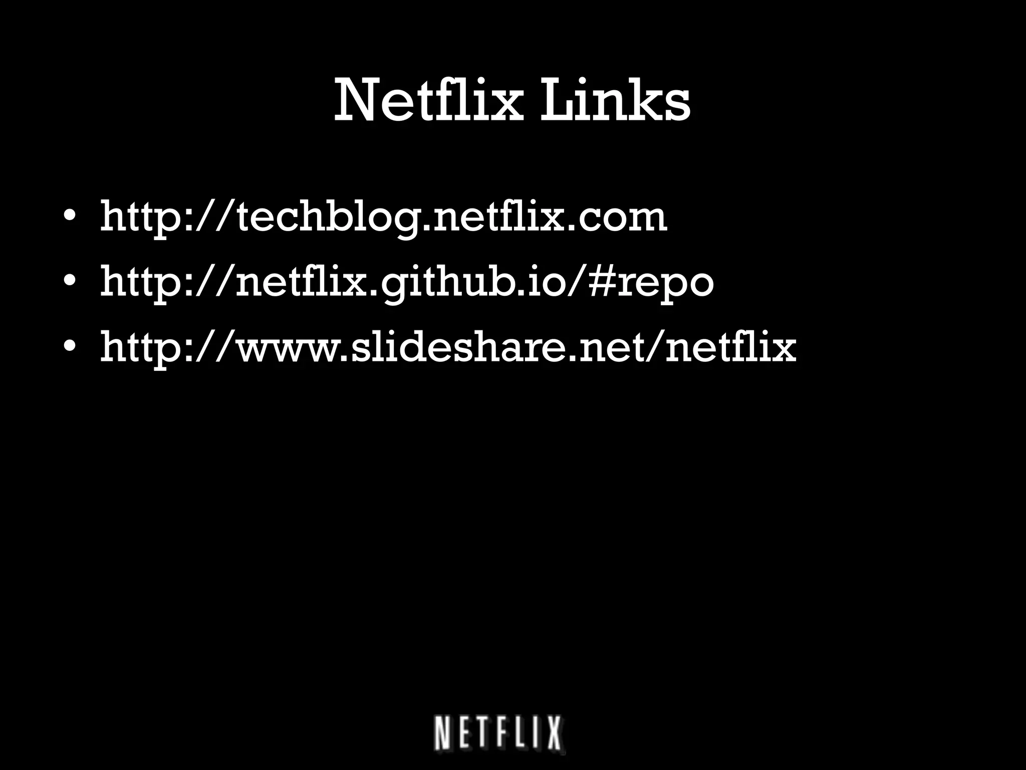 Netflix Links
•  http://techblog.netflix.com
•  http://netflix.github.io/#repo
•  http://www.slideshare.net/netflix

 
